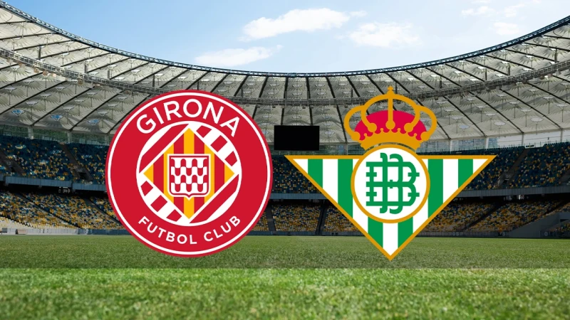Girona ve Real Betis, Montilivi'de Kritik Maça Çıkıyor